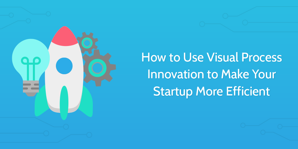 How to use Visual Process Innovation to make your Startup more Efficient